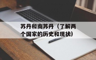 苏丹和南苏丹（了解两个国家的历史和现状）