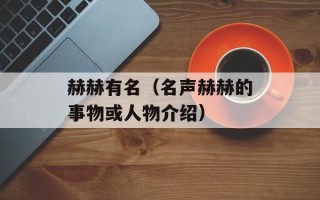 赫赫有名（名声赫赫的事物或人物介绍）