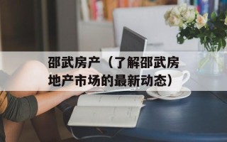 邵武房产（了解邵武房地产市场的最新动态）