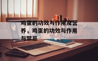 鸡蛋的功效与作用及营养，鸡蛋的功效与作用与禁忌