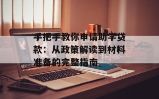 手把手教你申请助学贷款：从政策解读到材料准备的完整指南