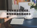 黑布林英语在线阅读，黑布林英语在线阅读小学