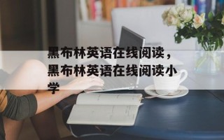 黑布林英语在线阅读，黑布林英语在线阅读小学