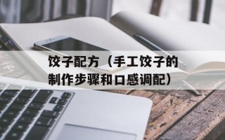 饺子配方（手工饺子的制作步骤和口感调配）