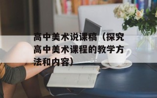 高中美术说课稿（探究高中美术课程的教学方法和内容）