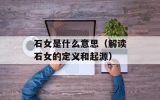 石女是什么意思（解读石女的定义和起源）
