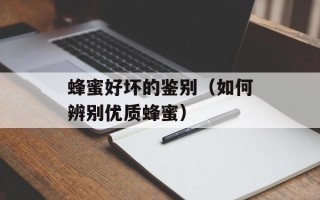 蜂蜜好坏的鉴别（如何辨别优质蜂蜜）