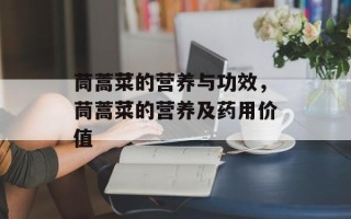 茼蒿菜的营养与功效，茼蒿菜的营养及药用价值