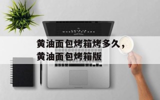 黄油面包烤箱烤多久，黄油面包烤箱版