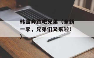 韩国奔跑吧兄弟（全新一季，兄弟们又来啦！）