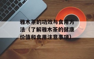雅木茶的功效与食用方法（了解雅木茶的健康价值和食用注意事项）