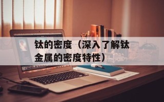 钛的密度（深入了解钛金属的密度特性）