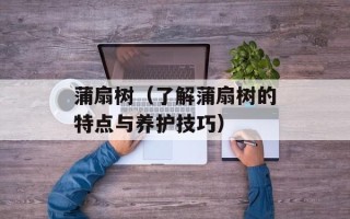 蒲扇树（了解蒲扇树的特点与养护技巧）