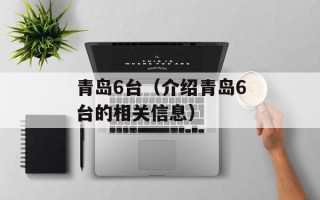 青岛6台（介绍青岛6台的相关信息）
