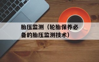 胎压监测（轮胎保养必备的胎压监测技术）