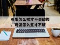 鸡蛋怎么煮才不会破裂，鸡蛋怎么煮才不破