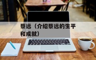 蔡远（介绍蔡远的生平和成就）