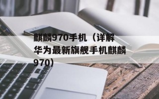 麒麟970手机（详解华为最新旗舰手机麒麟970）