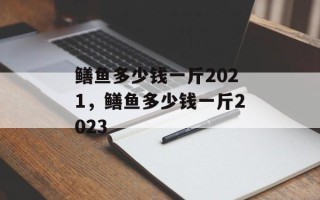 鳝鱼多少钱一斤2021，鳝鱼多少钱一斤2023