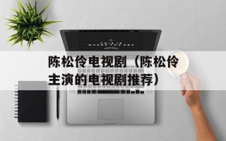 陈松伶电视剧（陈松伶主演的电视剧推荐）