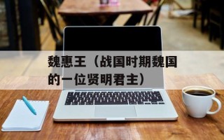 魏惠王（战国时期魏国的一位贤明君主）