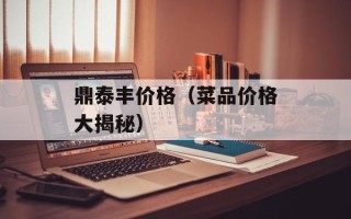 鼎泰丰价格（菜品价格大揭秘）