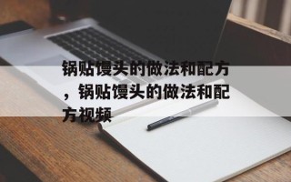锅贴馒头的做法和配方，锅贴馒头的做法和配方视频