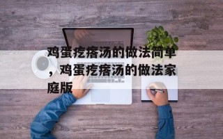 鸡蛋疙瘩汤的做法简单，鸡蛋疙瘩汤的做法家庭版