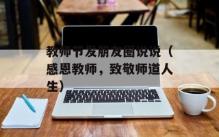 教师节发朋友圈说说（感恩教师，致敬师道人生）