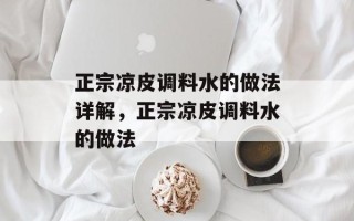 正宗凉皮调料水的做法详解，正宗凉皮调料水的做法