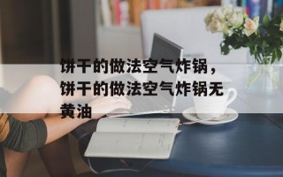 饼干的做法空气炸锅，饼干的做法空气炸锅无黄油