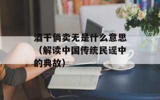 酒干倘卖无是什么意思（解读中国传统民谣中的典故）