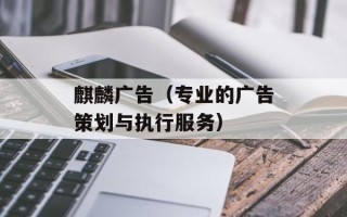 麒麟广告（专业的广告策划与执行服务）