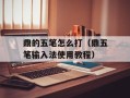 鼎的五笔怎么打（鼎五笔输入法使用教程）