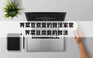 荠菜豆腐羹的做法家常，荠菜豆腐羹的做法