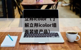 立邦icolor（了解立邦icolor墙面装修产品）