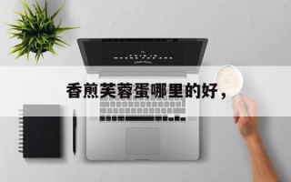 香煎芙蓉蛋哪里的好，