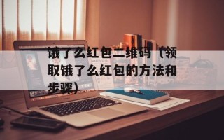 饿了么红包二维码（领取饿了么红包的方法和步骤）