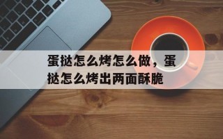 蛋挞怎么烤怎么做，蛋挞怎么烤出两面酥脆