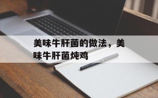 美味牛肝菌的做法，美味牛肝菌炖鸡