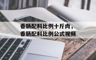 香肠配料比例十斤肉，香肠配料比例公式视频