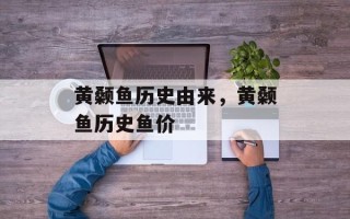 黄颡鱼历史由来，黄颡鱼历史鱼价
