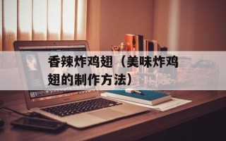 香辣炸鸡翅（美味炸鸡翅的制作方法）