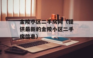 金陵小区二手房网（提供最新的金陵小区二手房信息）