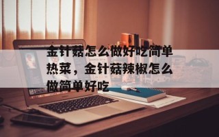 金针菇怎么做好吃简单热菜，金针菇辣椒怎么做简单好吃
