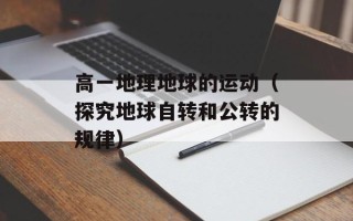 高一地理地球的运动（探究地球自转和公转的规律）