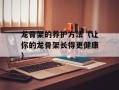 龙骨架的养护方法（让你的龙骨架长得更健康）