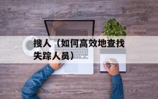 搜人（如何高效地查找失踪人员）