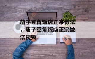 茄子豆角饭店正宗做法，茄子豆角饭店正宗做法视频
