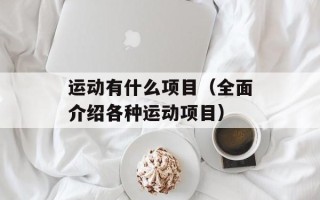 运动有什么项目（全面介绍各种运动项目）